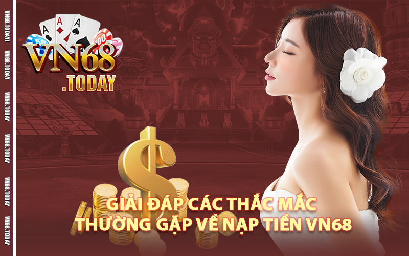 Giải đáp các thắc mắc thường gặp về nạp tiền Vn68